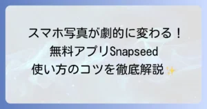 Snapseedの使い方の徹底解説！スマホ写真が劇的に変わる無料編集アプリの活用方法