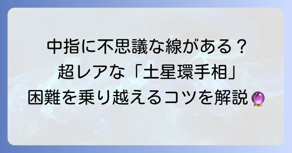 土星環の手相の意味を徹底解説！孤独と困難を乗り越えるコツ