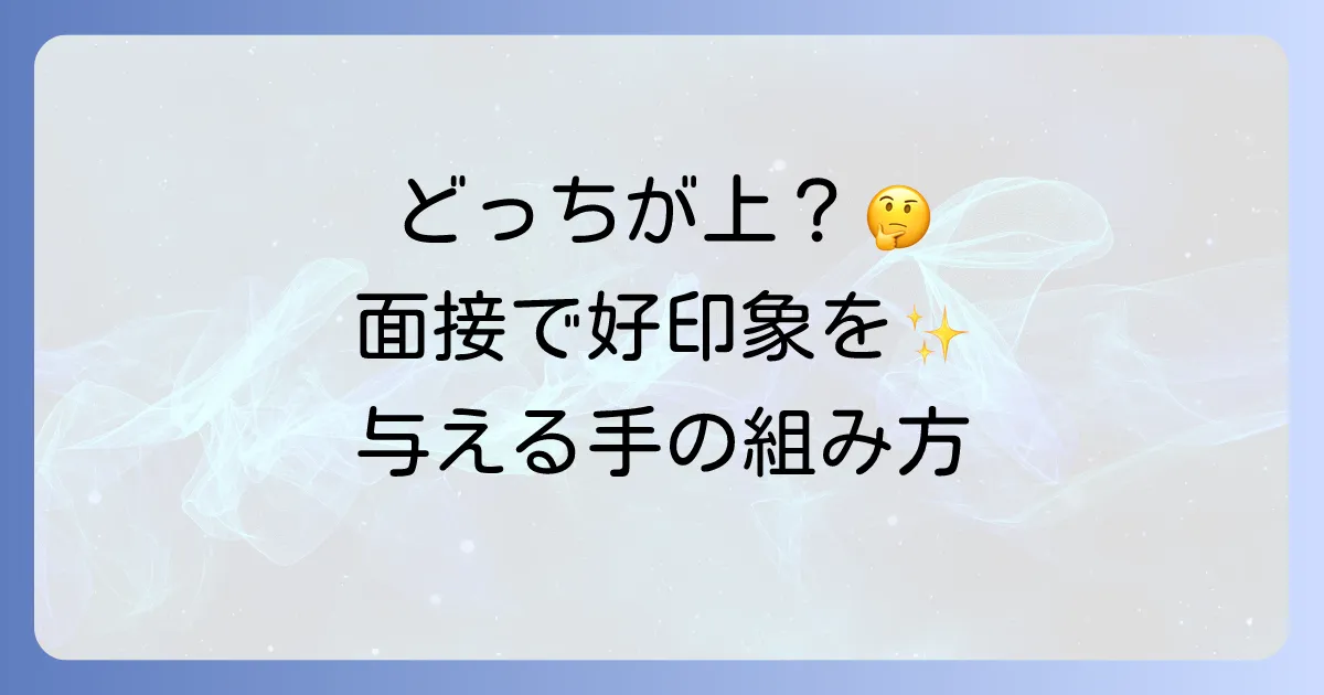 面接での手の組み方、女性はどっちが上？好印象を与える正しいマナーを徹底解説