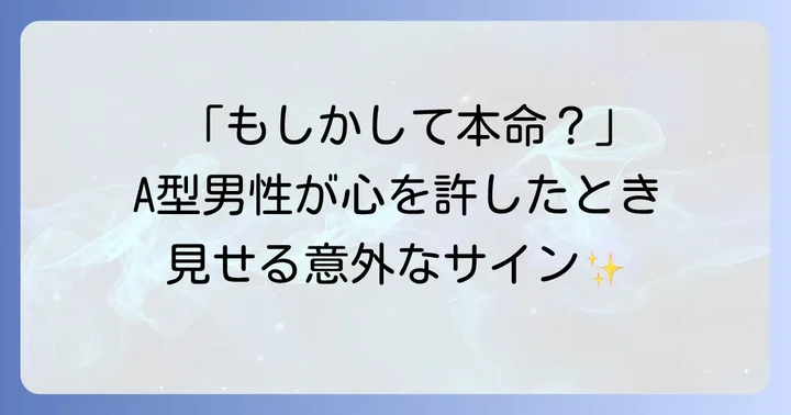 A型男性が慣れてくると見せる「心を開いたサイン」