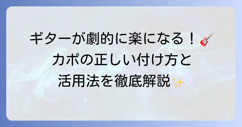 カポの使い方は徹底解説！ギター演奏が劇的に変わる正しい装着法と活用法
