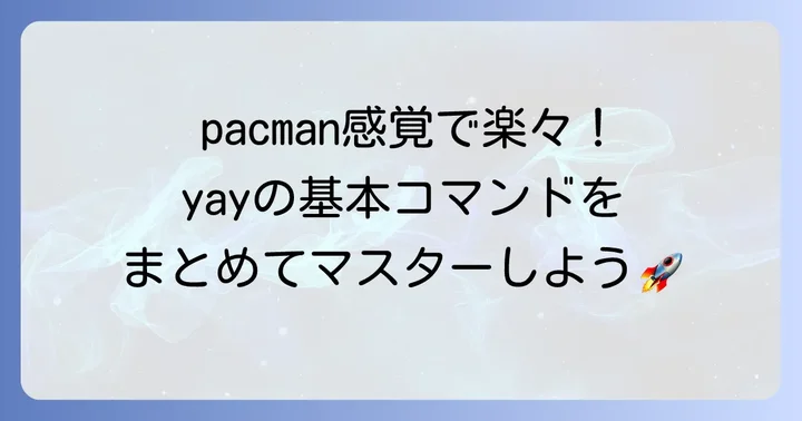 yayの基本的な使い方：AURパッケージを快適に管理するコマンド