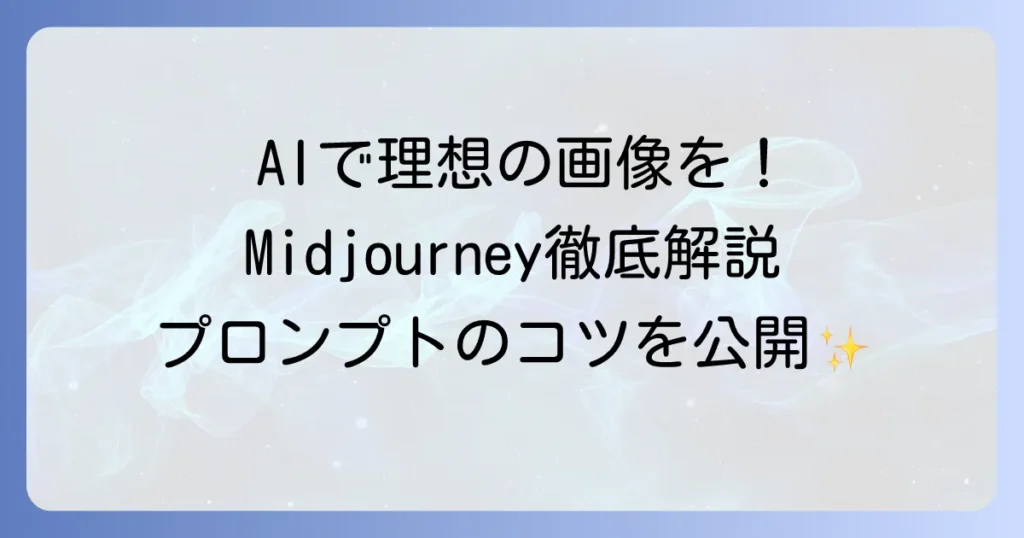 Midjourneyの使い方を徹底解説！画像生成の始め方とプロンプトのコツ