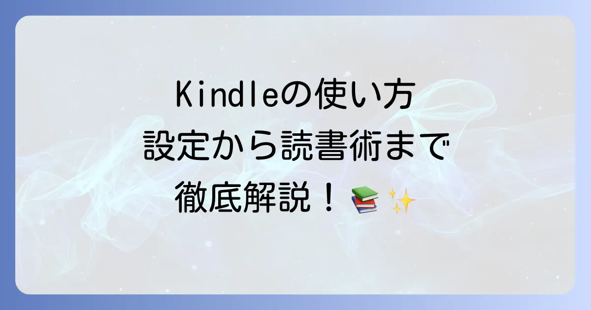 Kindleの使い方を徹底解説！初心者でもわかる設定から読書術まで
