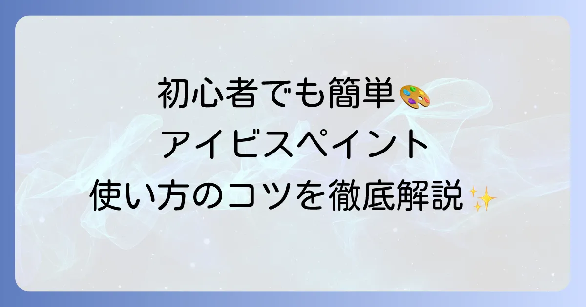 アイビスペイントの使い方を徹底解説！初心者でもわかる基本から応用まで