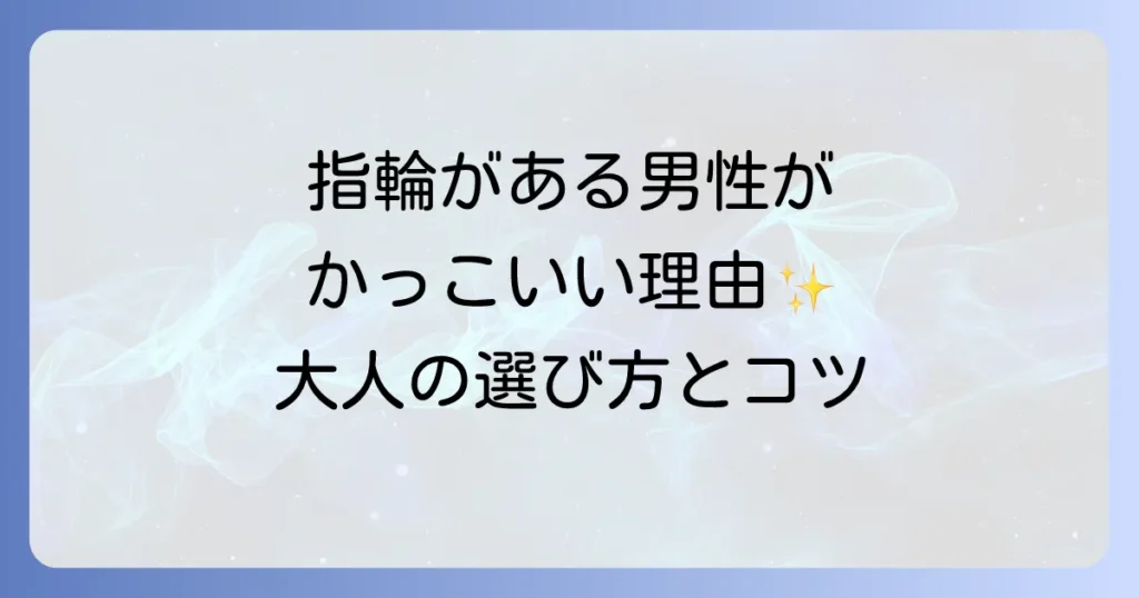 結婚指輪をしている男性がかっこいい理由とは？魅力的な指輪の選び方と着けこなし方