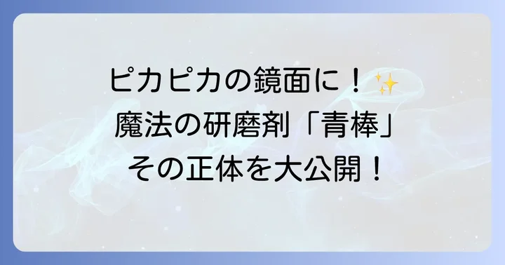青棒とは？その特徴と研磨における役割