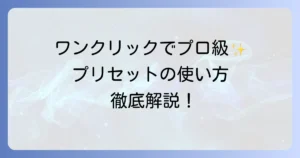 プリセットの使い方を徹底解説！写真や動画編集を効率化する基本から応用まで