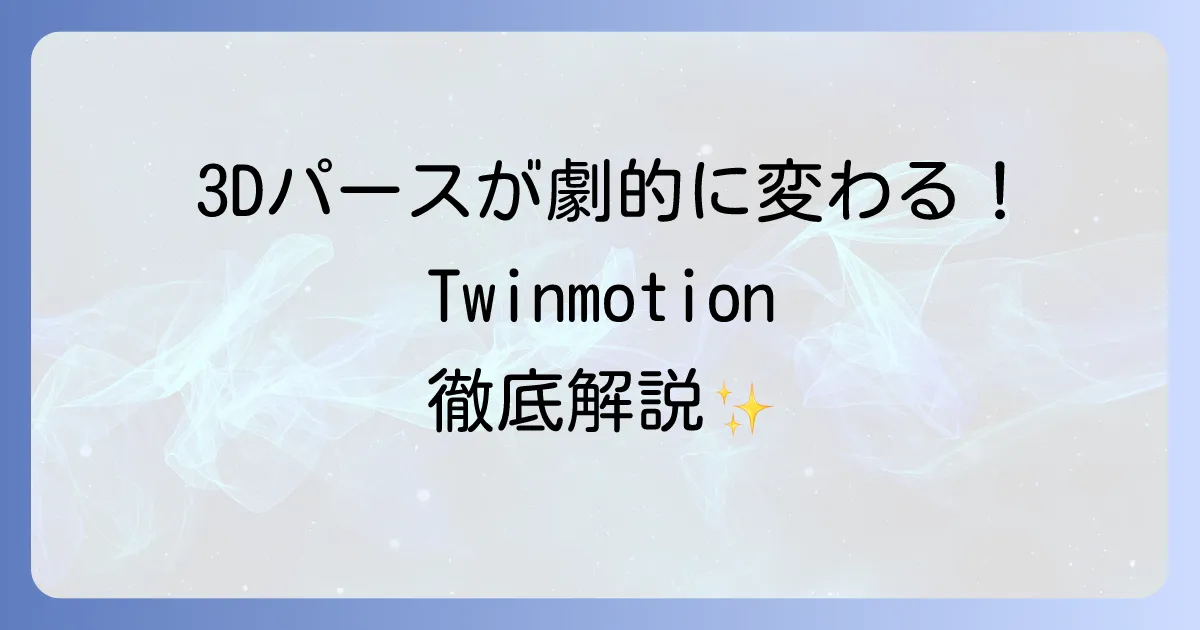 Twinmotionの使い方は？基本操作から高品質なレンダリング作成のコツまで徹底解説
