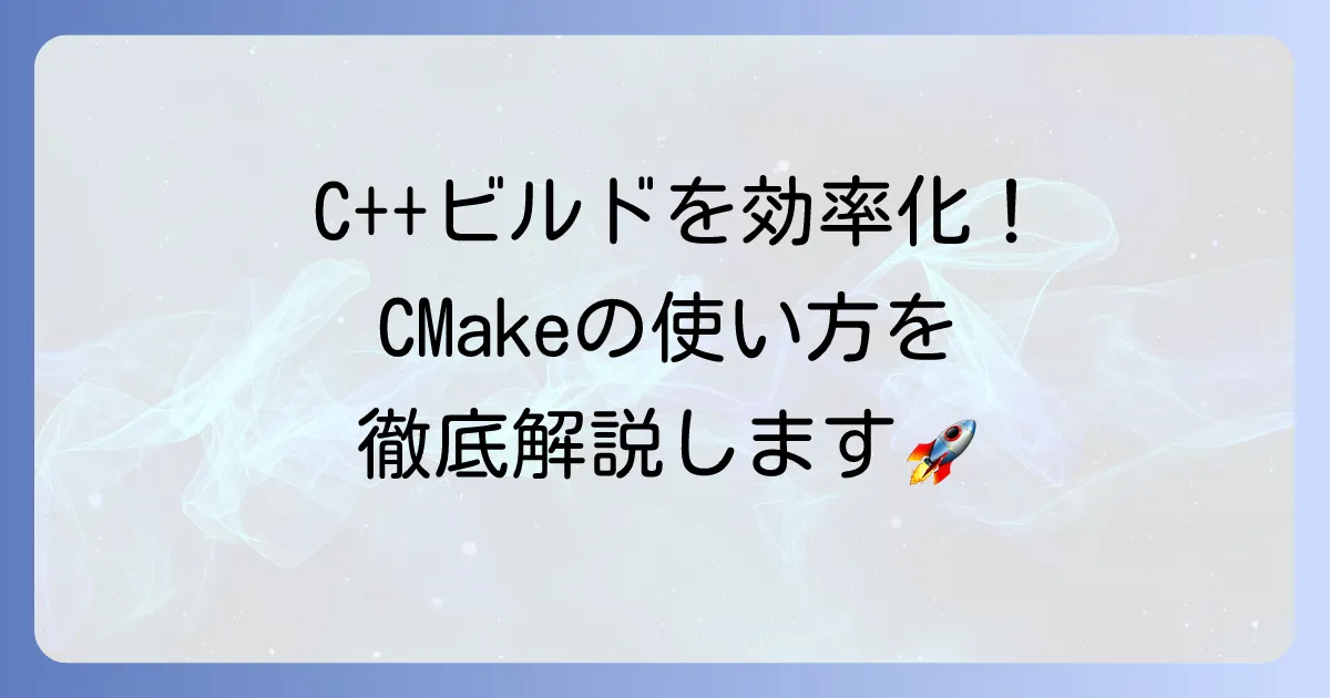 CMakeの使い方の徹底解説！C++プロジェクトのビルドを効率化するための基本とコツ