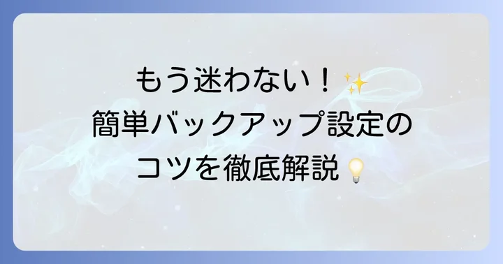 基本的なバックアップ設定：大切なデータを守る第一歩