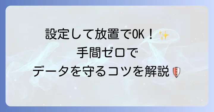 自動バックアップ設定で手間なくデータを保護する方法