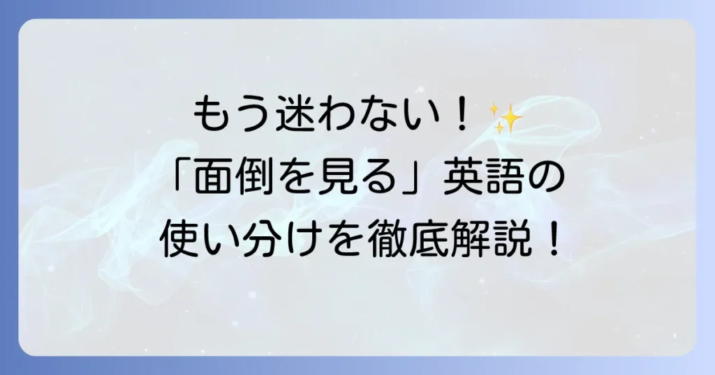 「面倒を見る」英語表現の全て！状況別使い分けと例文で完璧マスター