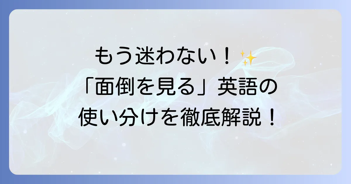 「面倒を見る」英語表現の全て！状況別使い分けと例文で完璧マスター