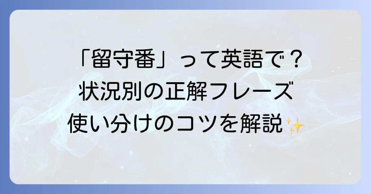 留守番の英語表現を徹底解説！状況別フレーズと使い分けのコツ