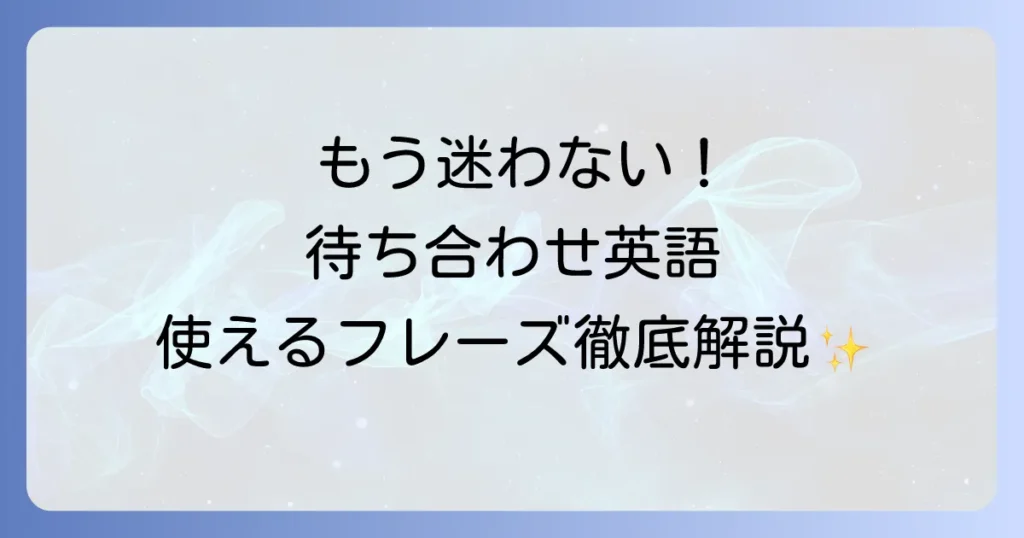 待ち合わせ場所を英語でスムーズに伝える方法と便利なフレーズ集