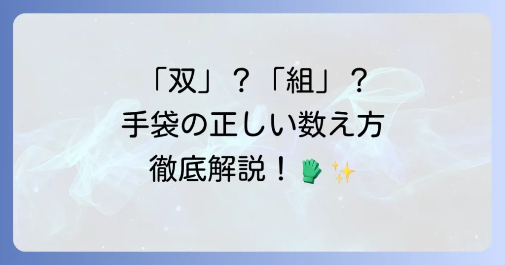 手袋の数え方を徹底解説！双・組・枚・個の使い分けと種類別の数え方