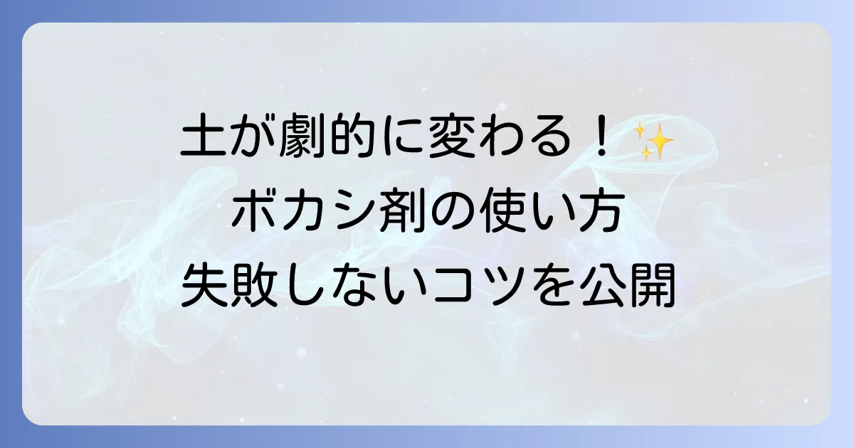 ボカシ剤の使い方を徹底解説！家庭菜園で失敗しない施肥のコツ