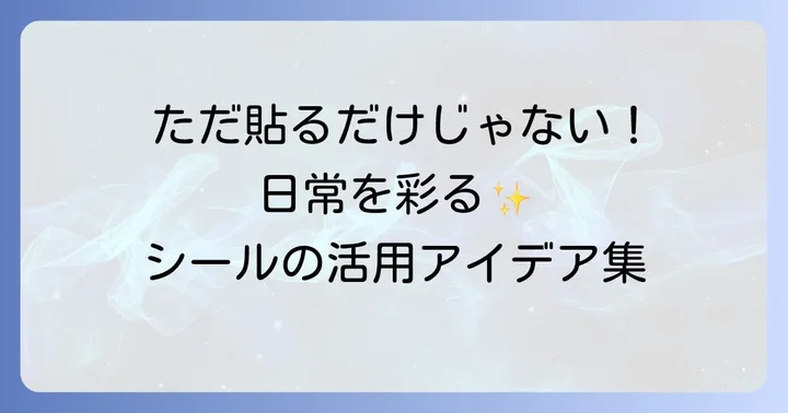 シールの魅力再発見！無限に広がる活用術