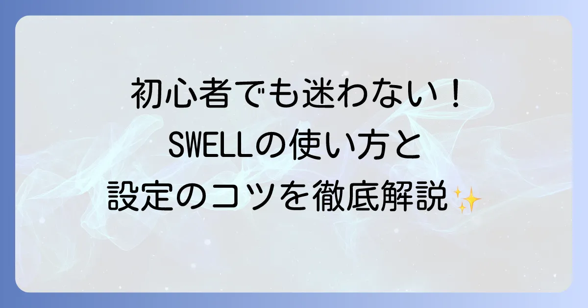 SWELLの使い方を徹底解説！初心者でも迷わない設定から記事作成のコツまで