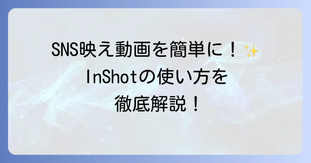 InShotの使い方が全てわかる！動画編集と写真加工の徹底解説