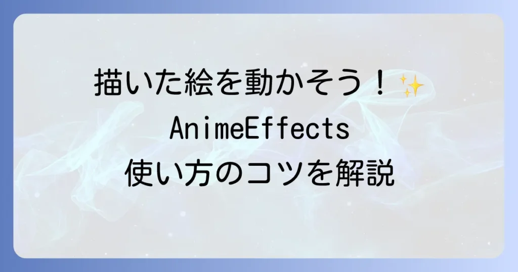AnimeEffectsの使い方を徹底解説！初心者でもわかるアニメーション作成の基本とコツ