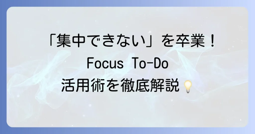 Focus To-Doの使い方：集中力を高めるタスク管理アプリの活用術