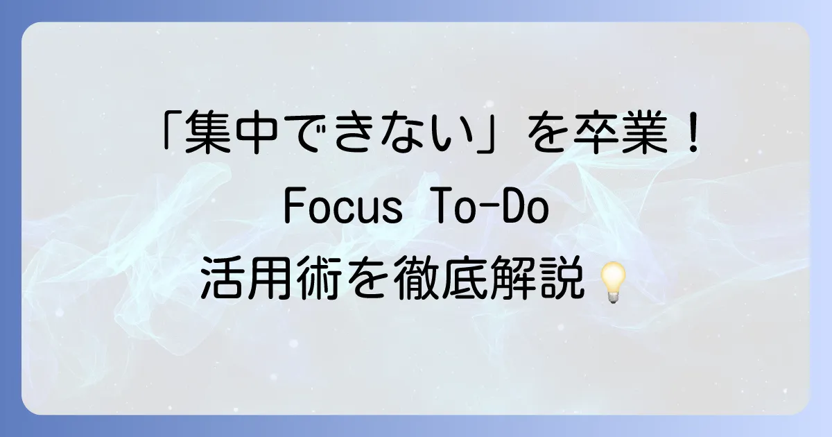 Focus To-Doの使い方：集中力を高めるタスク管理アプリの活用術