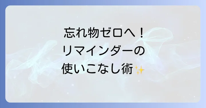 基本から応用まで！リマインダーの基本的な使い方
