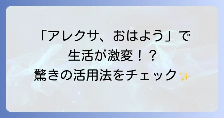 アレクサでできること【応用編】：さらに快適なスマートライフを実現