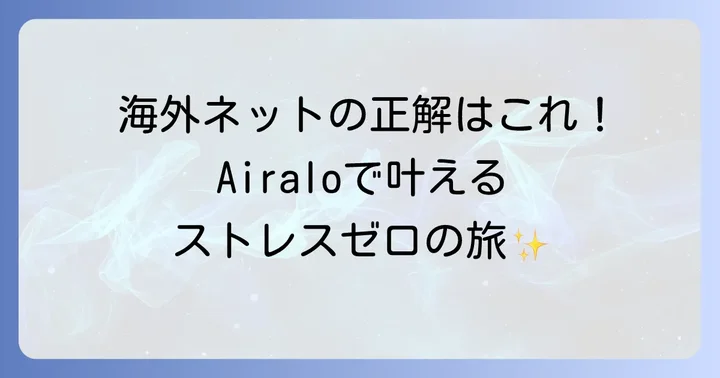 Airaloとは？海外旅行の通信手段が変わるeSIMの魅力