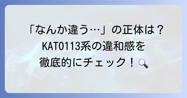 KATO113系が「似てない」と言われる具体的なポイント