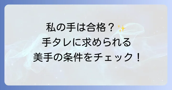 手タレに求められる「美しい手」の具体的な基準