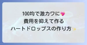 ハートドロップスを手作り！100均で叶える費用を抑えた素敵なDIY方法