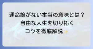 運命線がない手相の本当の意味とは？性格・仕事・結婚運と運命を切り開く方法を徹底解説