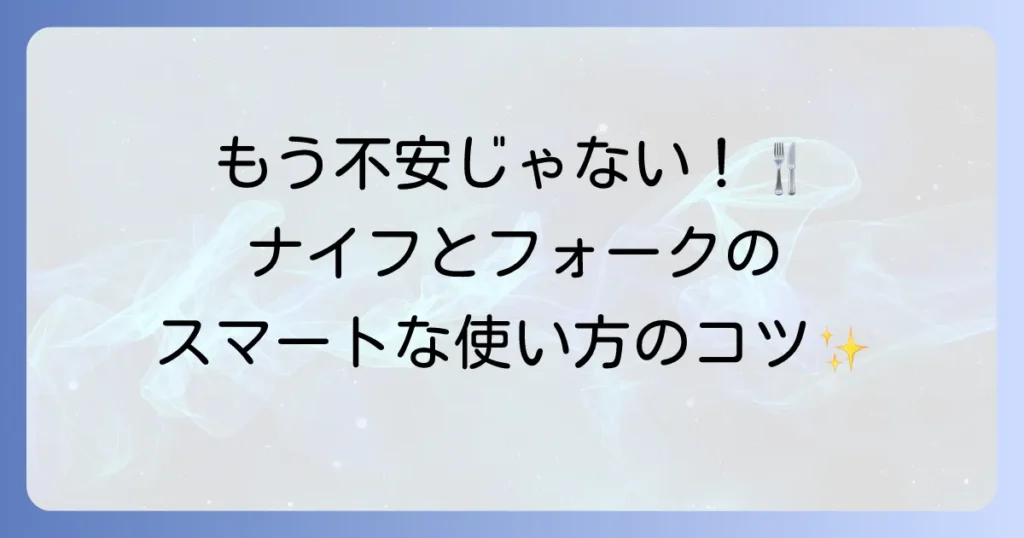 ナイフとフォークの使い方を徹底解説！スマートな食事マナーで自信を