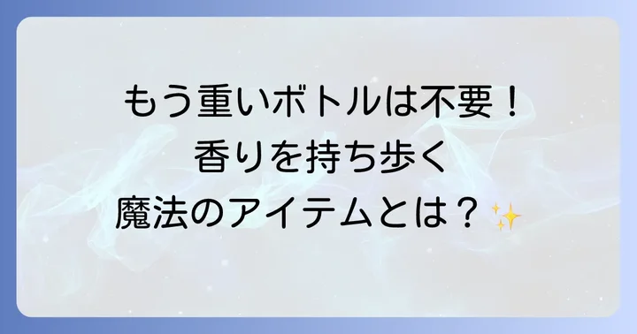 アトマイザーとは？香水を楽しむための必須アイテム