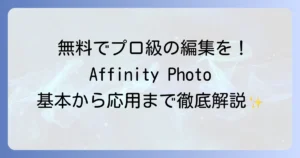 Affinity Photoの使い方：初心者でもわかる基本操作から応用まで徹底解説