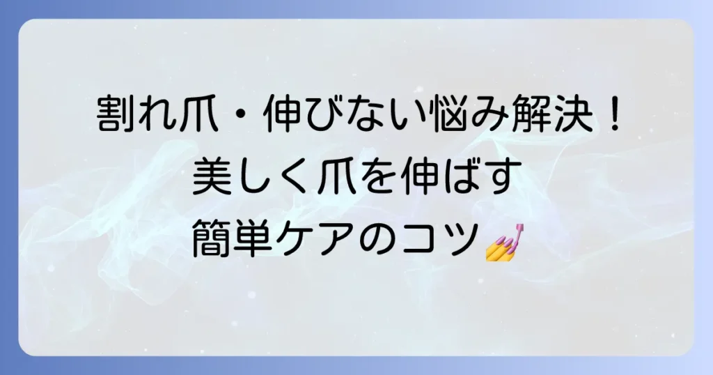 爪を健康に美しく伸ばしていくためのケア方法と生活習慣のコツ