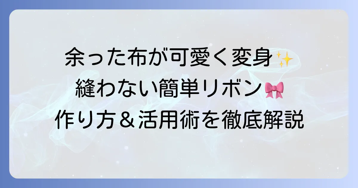 はぎれのリボン作り方を徹底解説！縫わない簡単アイデアから活用術まで