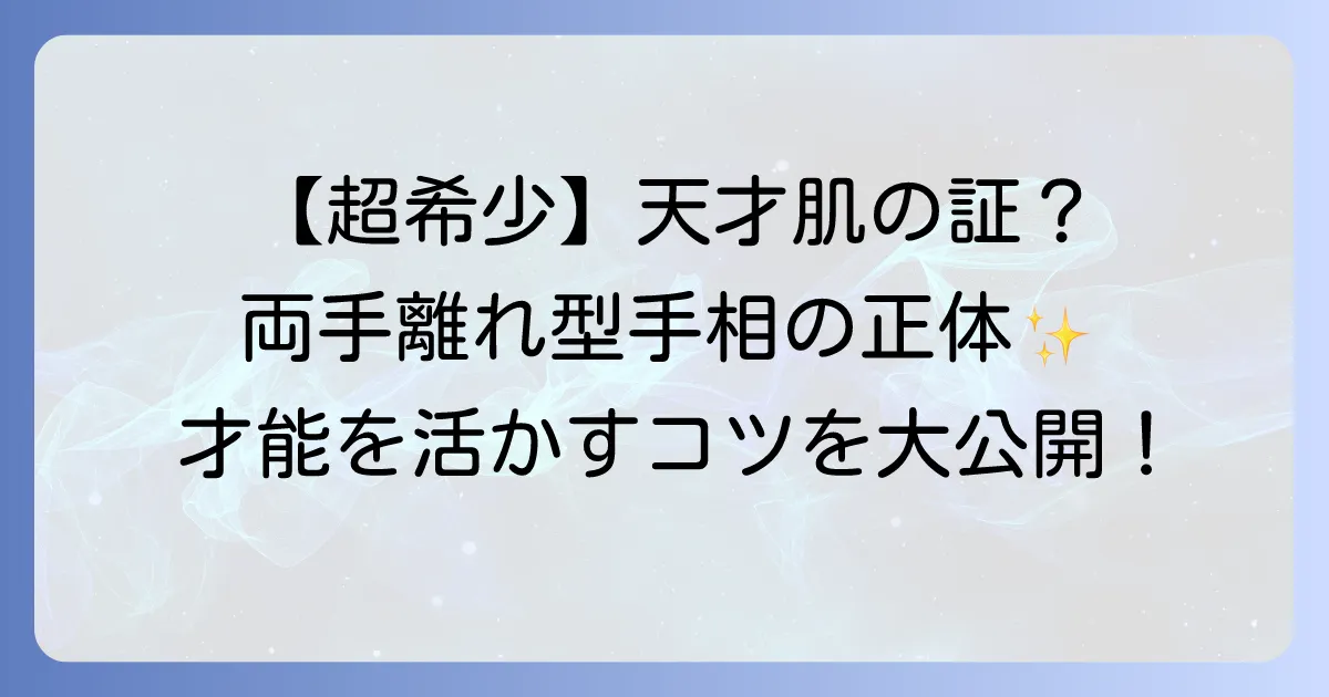 両手離れ型手相の全貌を徹底解説！性格・恋愛・仕事の傾向と活かし方