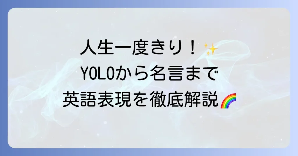 人生一度きりの英語表現を徹底解説！YOLOから心に響く名言まで
