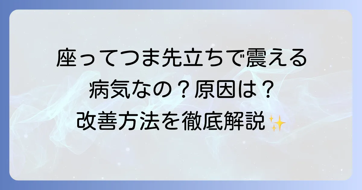 座ってつま先立ちをすると足が震える原因と対策を徹底解説！病気の可能性と改善方法