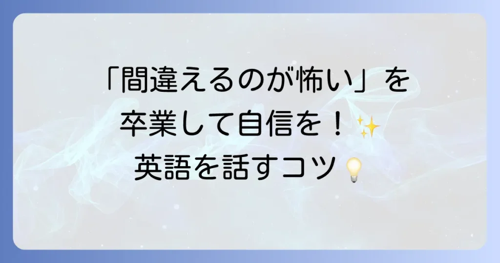 英語に自信がないあなたへ！話せるようになるための乗り越え方と学習のコツ