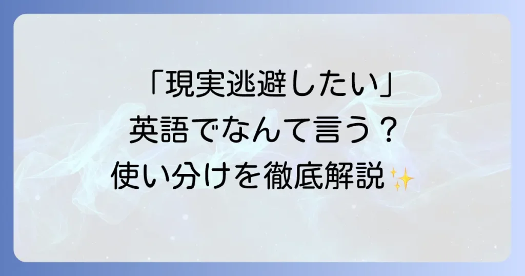 現実逃避を意味する英語表現の全て！ニュアンスと使い分けを徹底解説
