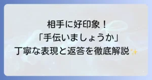 「手伝いましょうか」は英語で何と言う？状況別に使いこなす丁寧な表現と返答方法を徹底解説！