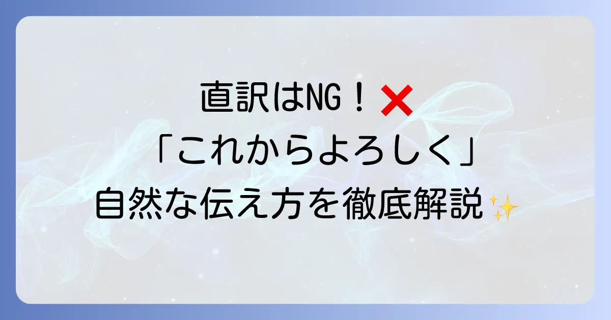 「これからよろしく」の英語表現を場面別に徹底解説！自然な伝え方とコツ