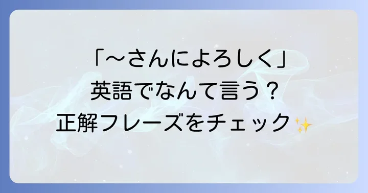 【番外編】「〜さんによろしく」と伝える英語表現