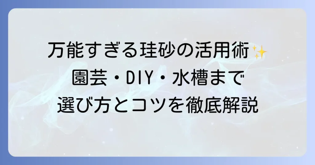 珪砂の使い方を徹底解説！園芸からDIYまで役立つ活用方法と選び方