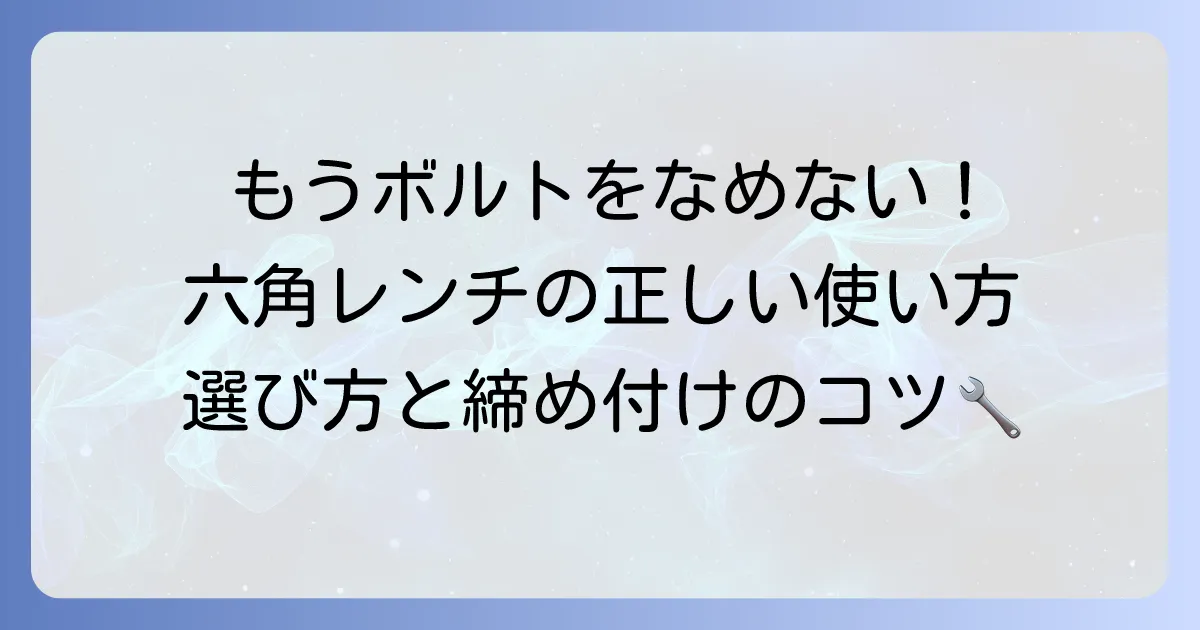 六角レンチの使い方の徹底解説！正しい選び方と締め付けのコツ